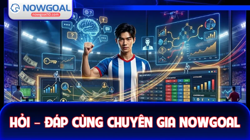 Giải đáp thắc mắc cùng chuyên gia nowgoal10.com